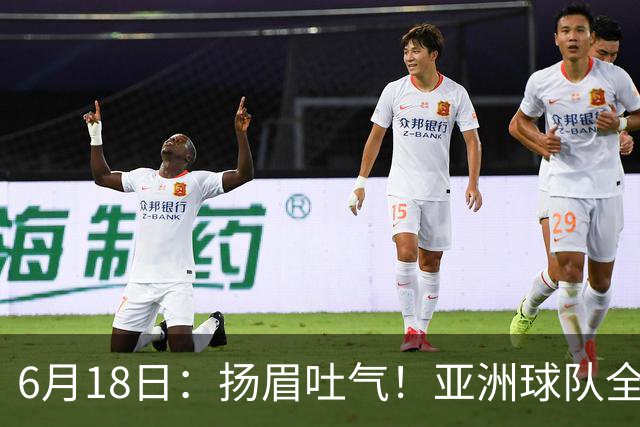 6月18日：扬眉吐气！亚洲球队全面崛起，世界杯开局2胜3平不败，难怪国足出局